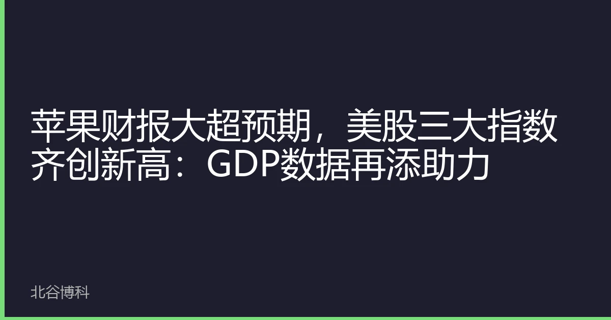 苹果财报大超预期，美股三大指数齐创新高：GDP数据再添助力