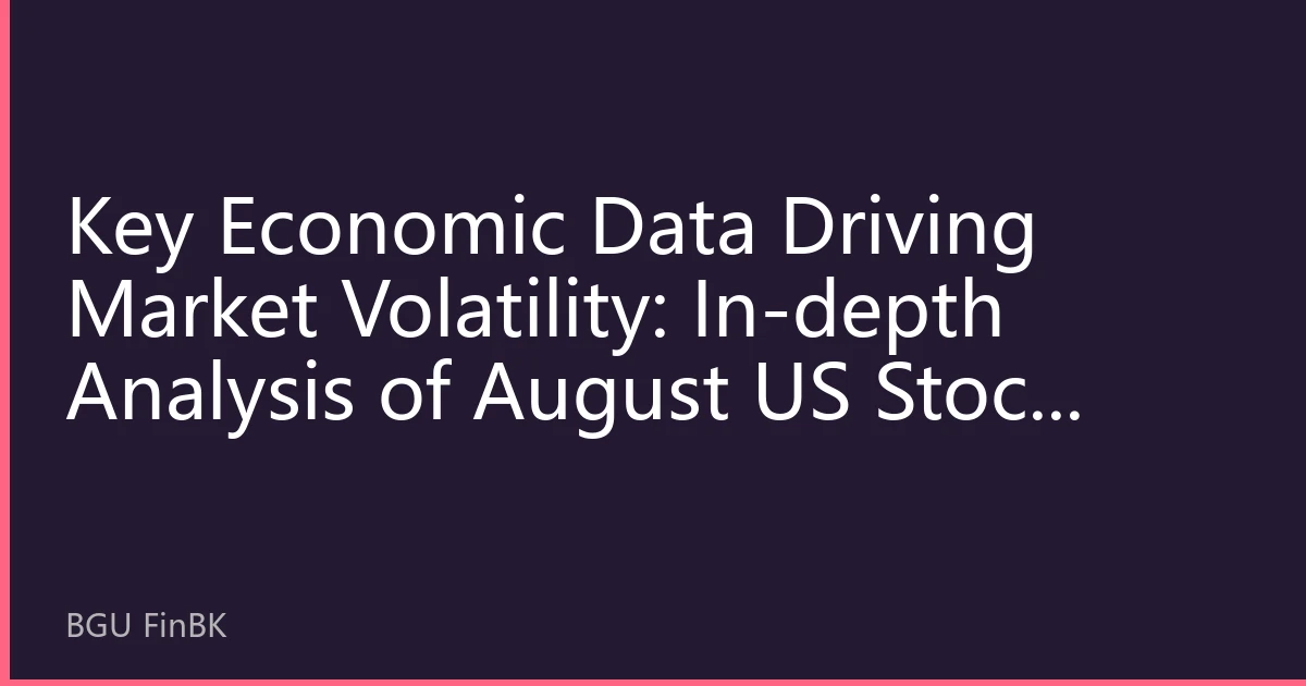 Key Economic Data Driving Market Volatility: In-depth Analysis of August US Stock Market Trends