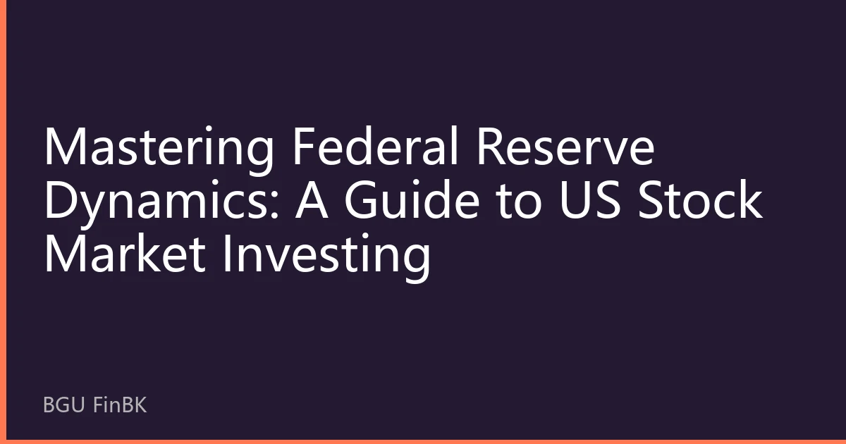 Mastering Federal Reserve Dynamics: A Guide to US Stock Market Investing