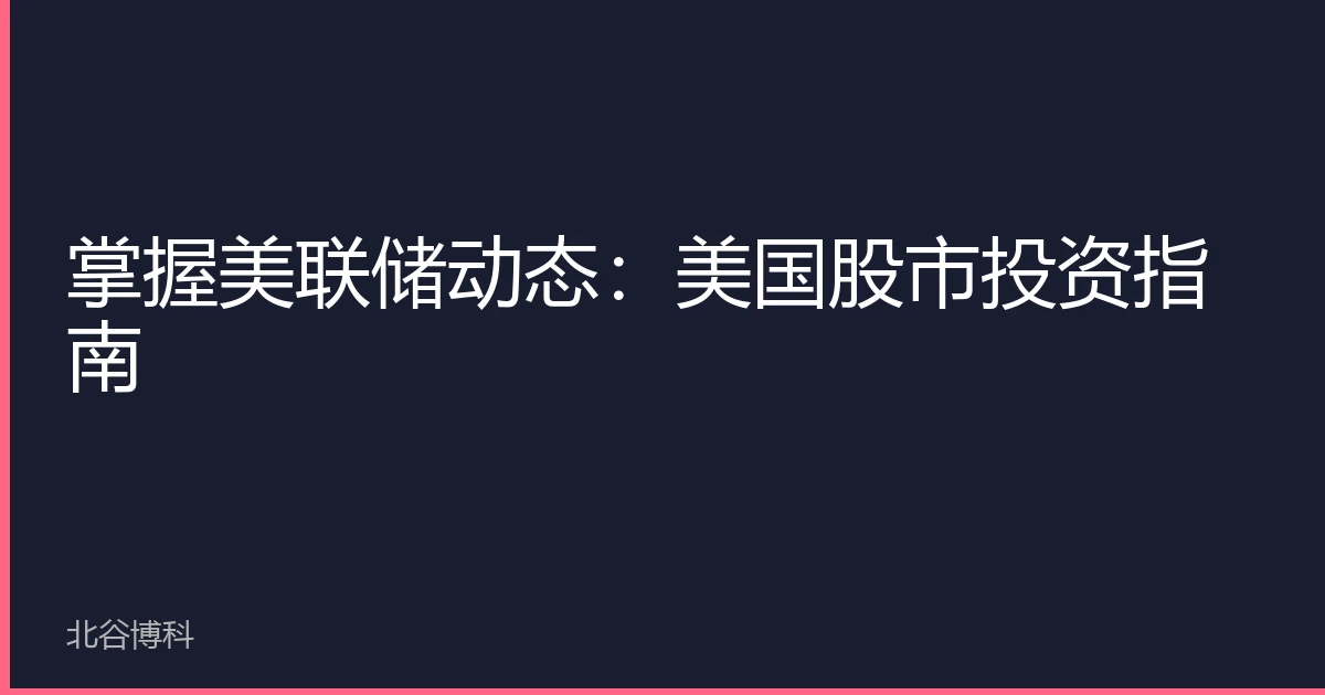 掌握美联储动态：美国股市投资指南