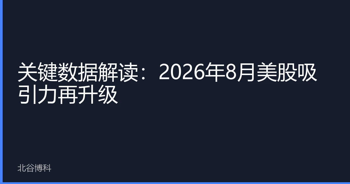关键数据解读：2026年8月美股吸引力再升级