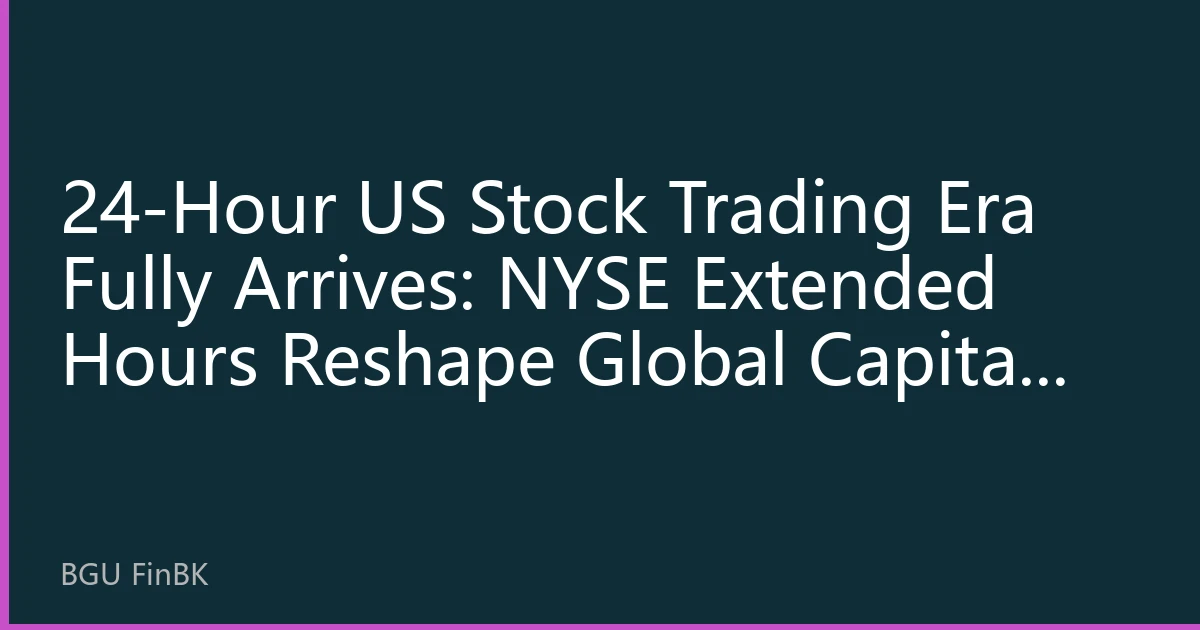 24-Hour US Stock Trading Era Fully Arrives: NYSE Extended Hours Reshape Global Capital Allocation Landscape