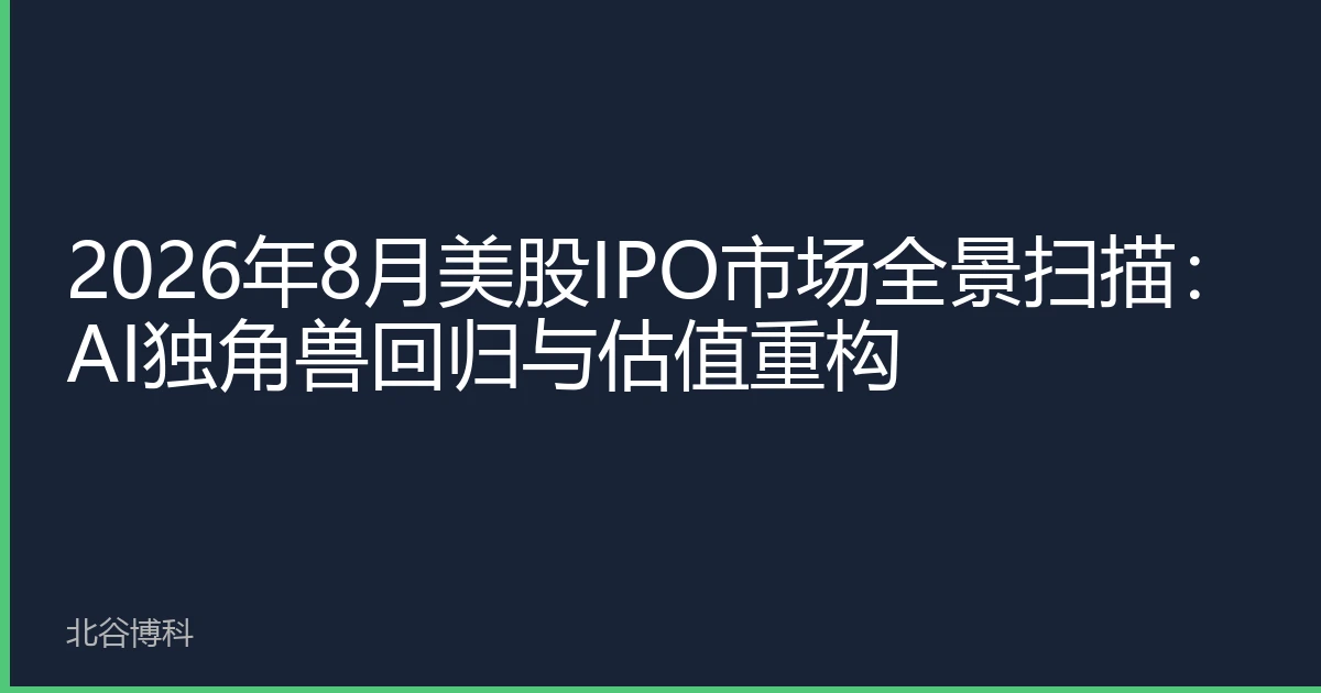 2026年8月美股IPO市场全景扫描：AI独角兽回归与估值重构