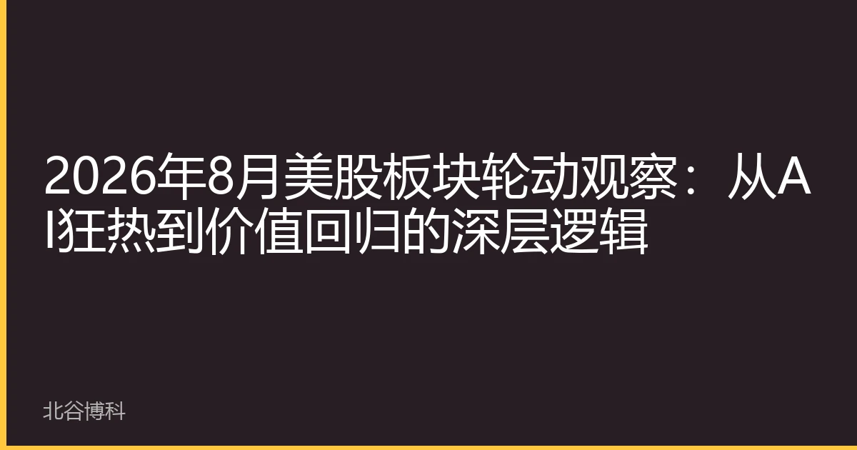 2026年8月美股板块轮动观察：从AI狂热到价值回归的深层逻辑