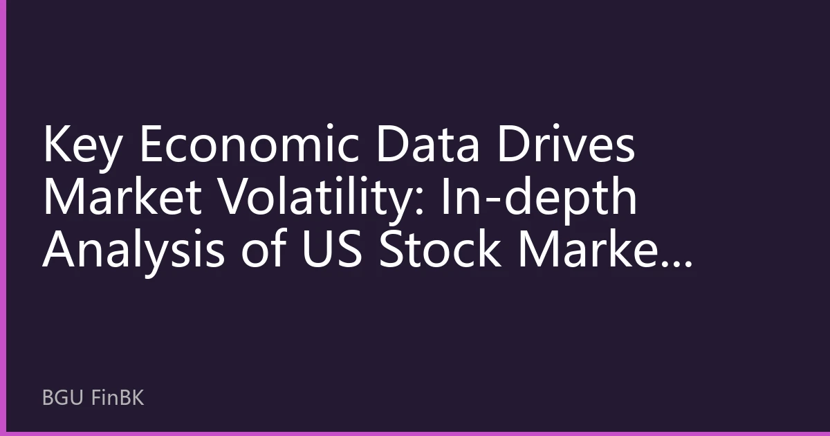Key Economic Data Drives Market Volatility: In-depth Analysis of US Stock Market Trends in August 2026