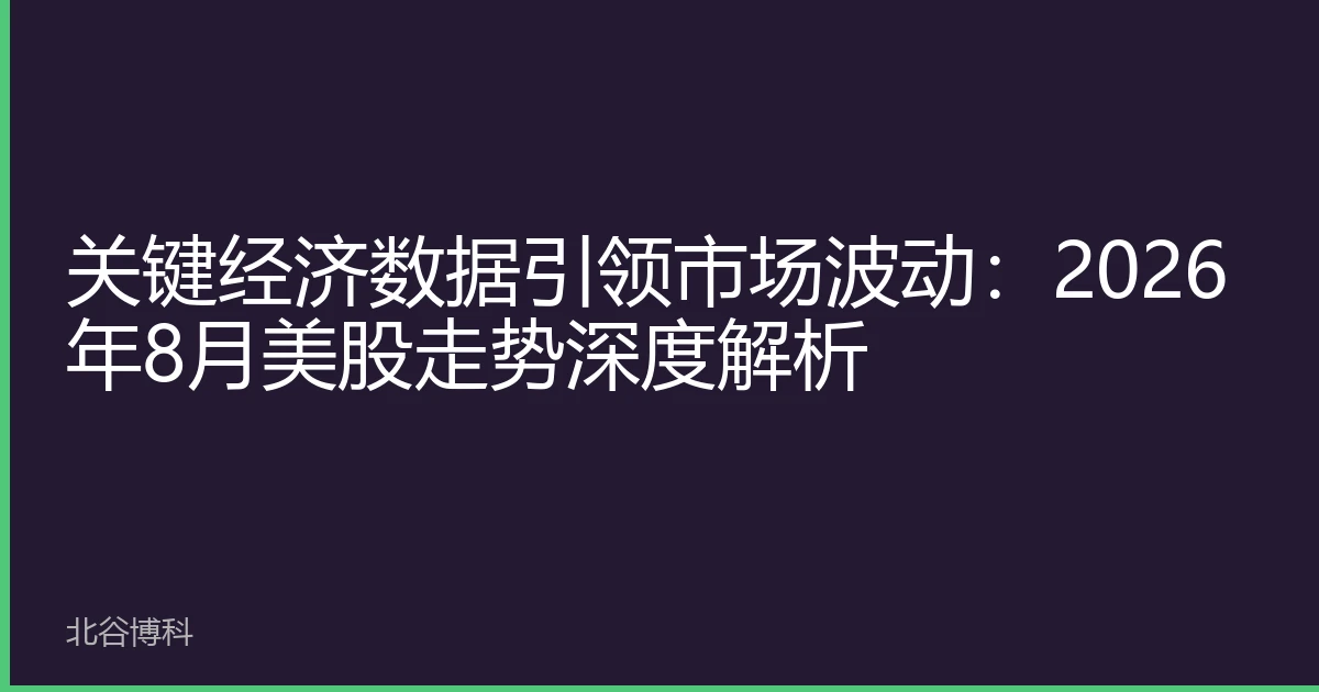 关键经济数据引领市场波动：2026年8月美股走势深度解析