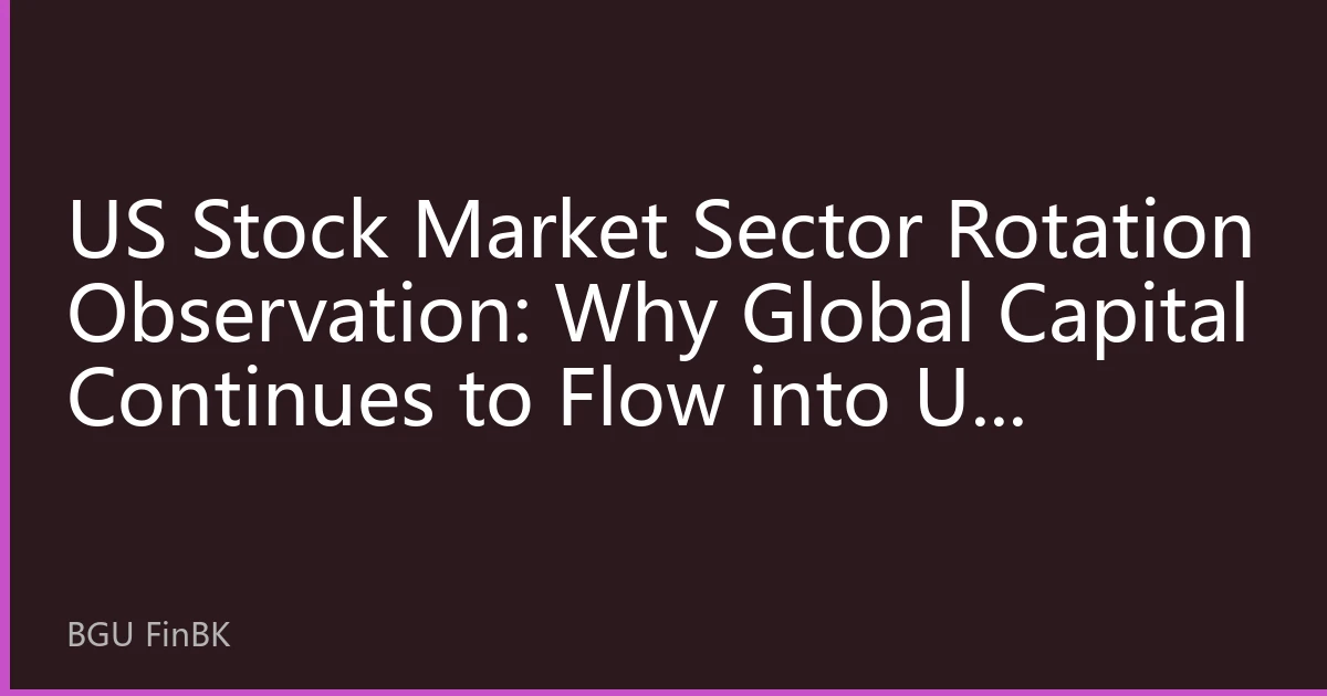 US Stock Market Sector Rotation Observation: Why Global Capital Continues to Flow into US Stocks in August 2026
