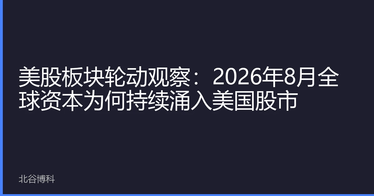 美股板块轮动观察：2026年8月全球资本为何持续涌入美国股市